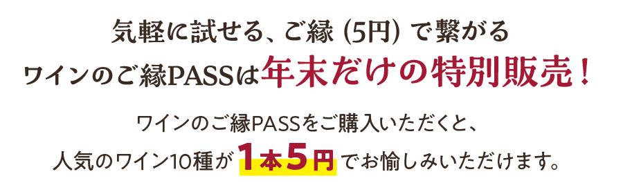 気軽に試せる、ご縁（5円）で繋がるワインのご縁PASSは年末だけの特別販売！